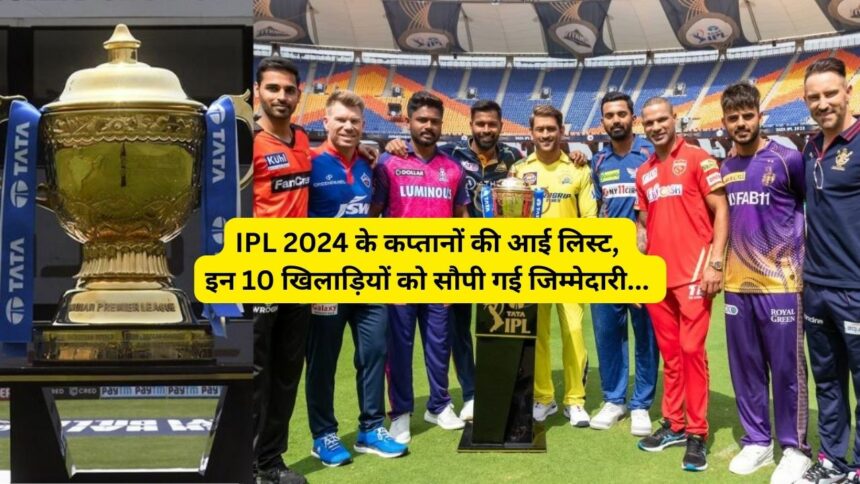 IPL Captain List: IPL 2024 के सभी कप्तानों का हुआ ऐलान, देखे लिस्ट..